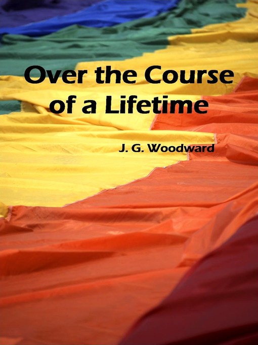 Title details for Over the Course of a Lifetime by J. G. Woodward - Available